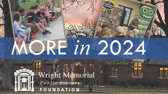 Wright Library Foundation 2024 Fundraising Campaign: More in 2024. Inage of library at sunset in background with overlay images of youth library ambassadors and the Hungry, Hungry Caterpillar puppet show. 